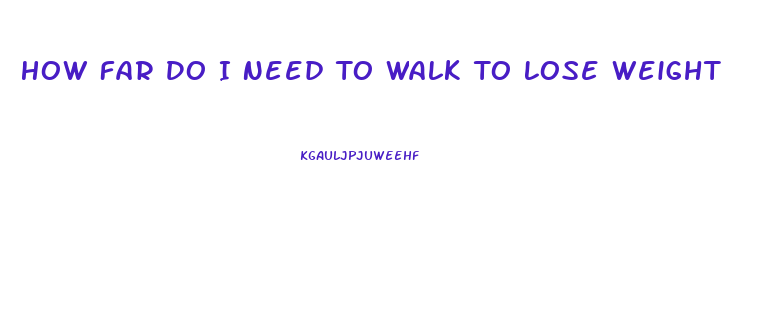 How Far Do I Need To Walk To Lose Weight