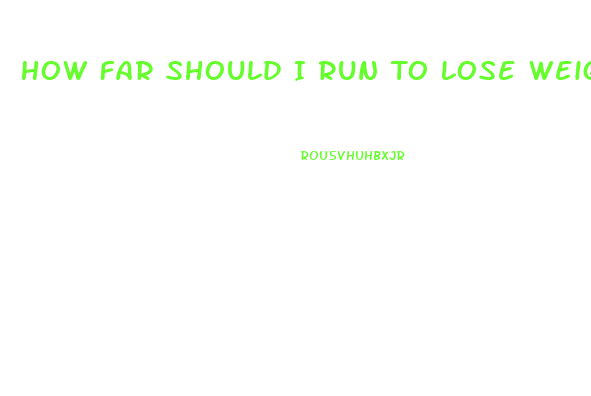 How Far Should I Run To Lose Weight