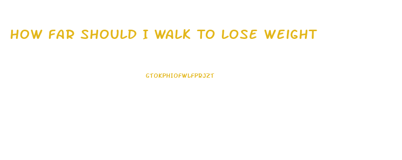 How Far Should I Walk To Lose Weight