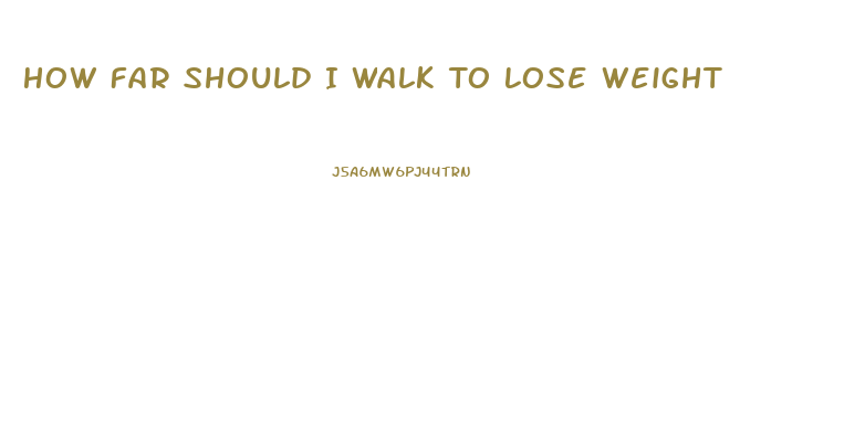 How Far Should I Walk To Lose Weight