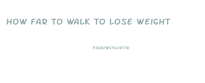 How Far To Walk To Lose Weight