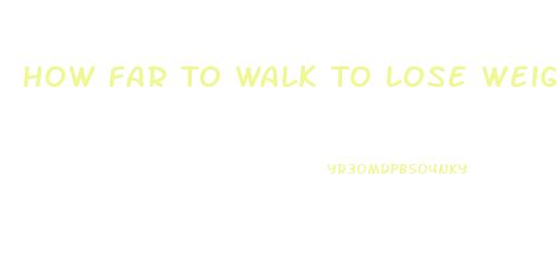 How Far To Walk To Lose Weight