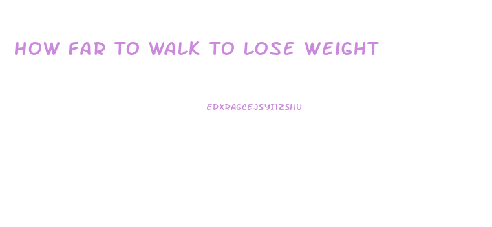 How Far To Walk To Lose Weight