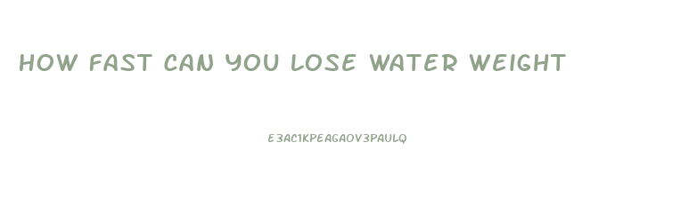 How Fast Can You Lose Water Weight