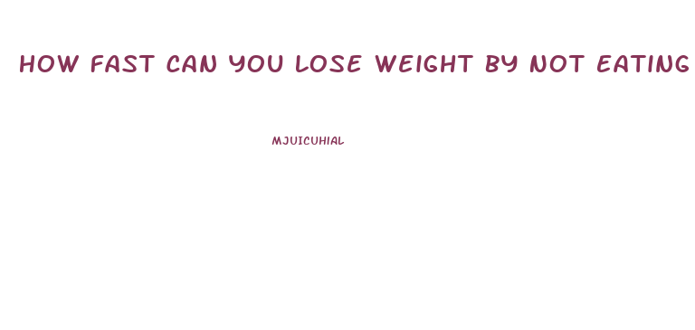 How Fast Can You Lose Weight By Not Eating