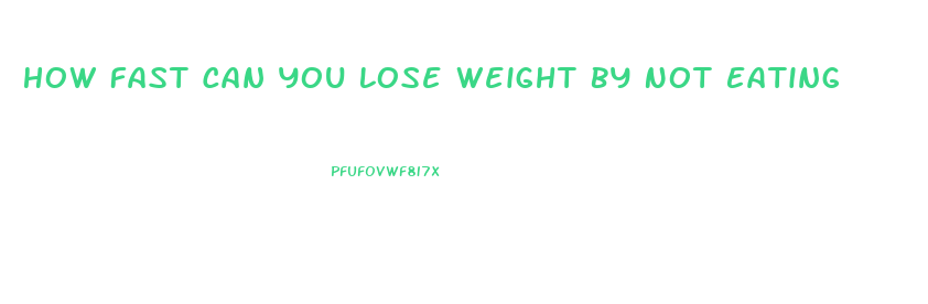 How Fast Can You Lose Weight By Not Eating