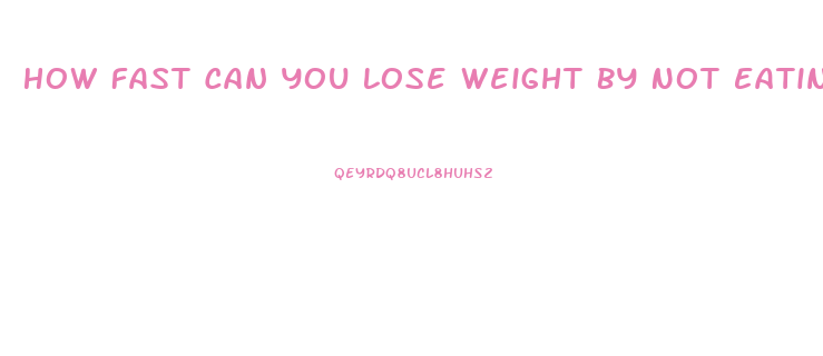 How Fast Can You Lose Weight By Not Eating