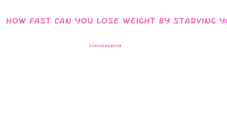 How Fast Can You Lose Weight By Starving Yourself