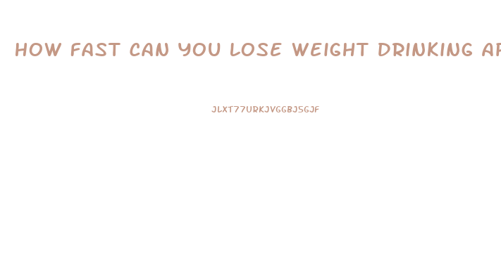 How Fast Can You Lose Weight Drinking Apple Cider Vinegar