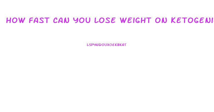 How Fast Can You Lose Weight On Ketogenic Diet