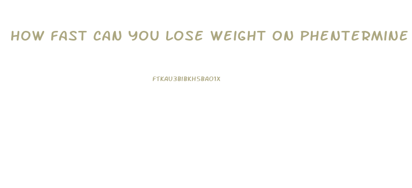 How Fast Can You Lose Weight On Phentermine