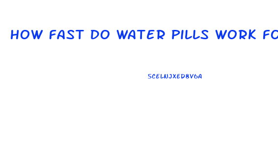 How Fast Do Water Pills Work For Weight Loss