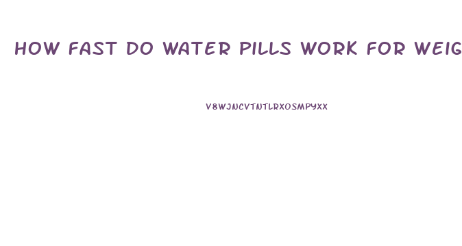 How Fast Do Water Pills Work For Weight Loss