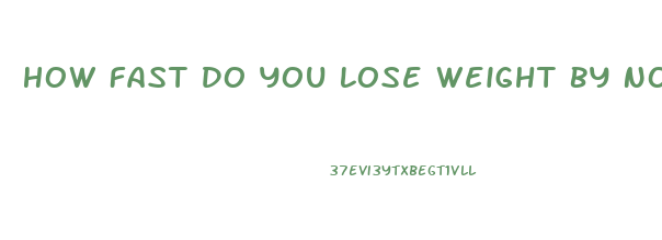 How Fast Do You Lose Weight By Not Eating