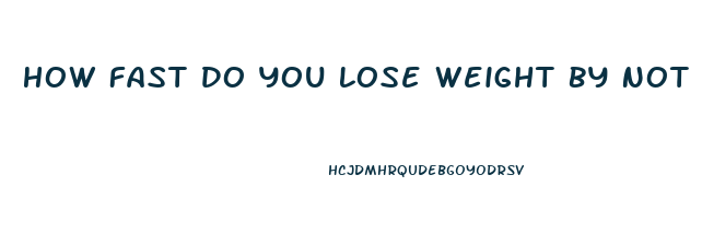 How Fast Do You Lose Weight By Not Eating