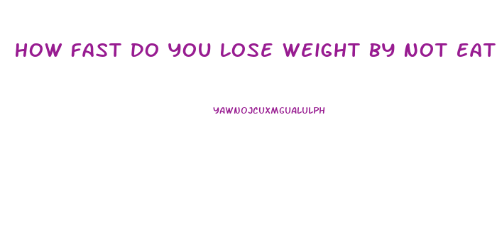 How Fast Do You Lose Weight By Not Eating