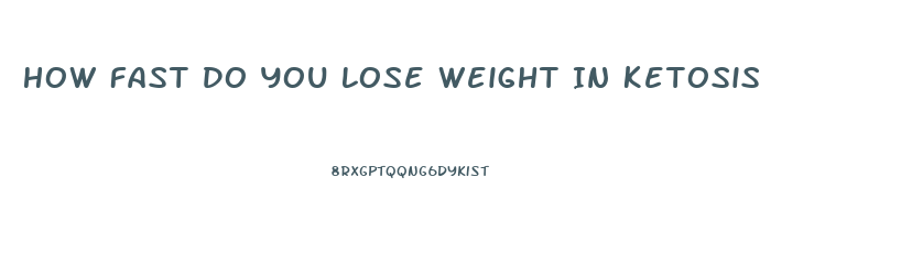 How Fast Do You Lose Weight In Ketosis