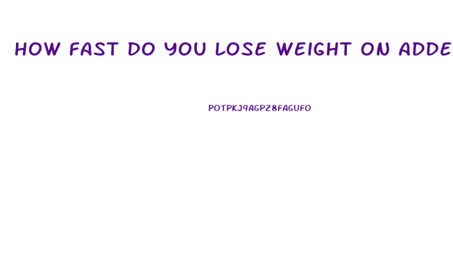 How Fast Do You Lose Weight On Adderall