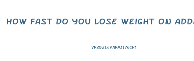 How Fast Do You Lose Weight On Adderall