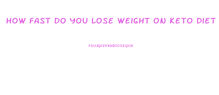 How Fast Do You Lose Weight On Keto Diet