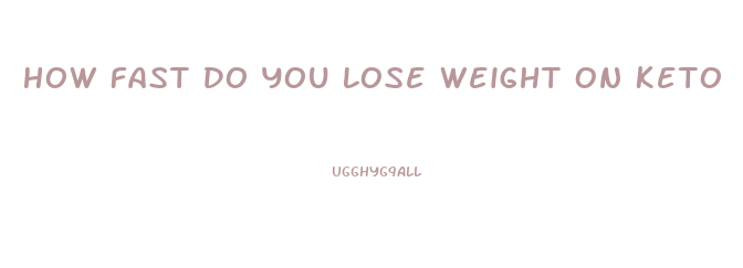 How Fast Do You Lose Weight On Keto