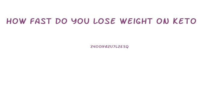 How Fast Do You Lose Weight On Keto