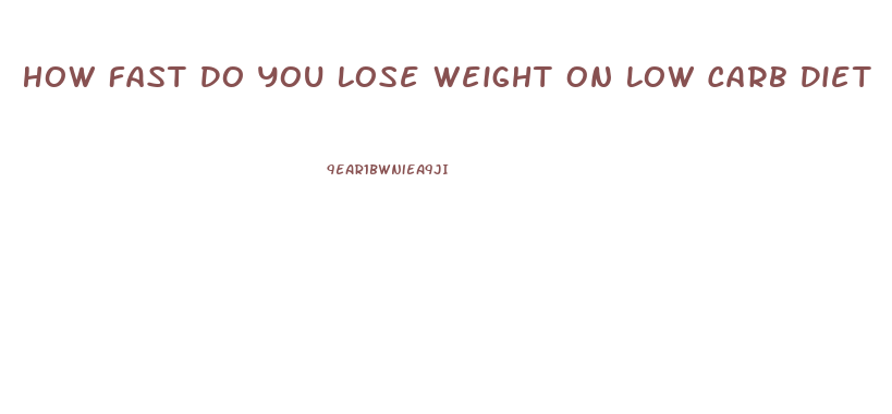 How Fast Do You Lose Weight On Low Carb Diet