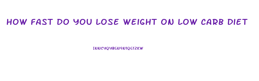 How Fast Do You Lose Weight On Low Carb Diet