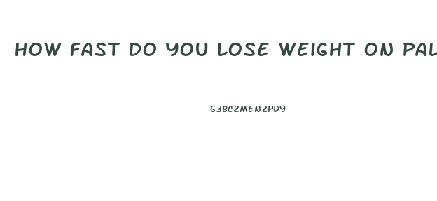 How Fast Do You Lose Weight On Paleo