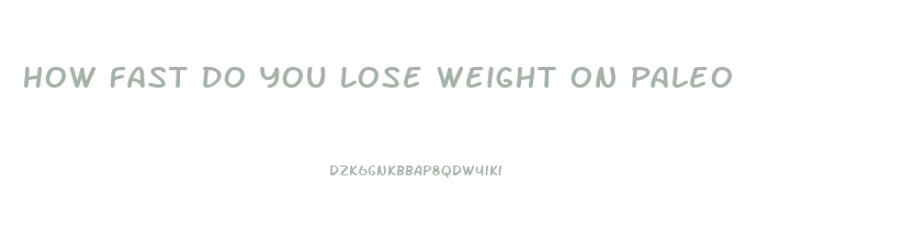 How Fast Do You Lose Weight On Paleo