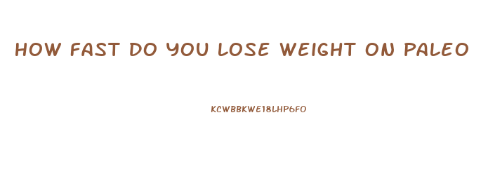 How Fast Do You Lose Weight On Paleo