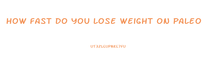 How Fast Do You Lose Weight On Paleo