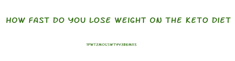 How Fast Do You Lose Weight On The Keto Diet