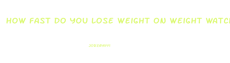 How Fast Do You Lose Weight On Weight Watchers