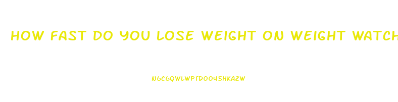 How Fast Do You Lose Weight On Weight Watchers