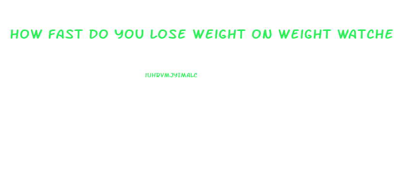 How Fast Do You Lose Weight On Weight Watchers