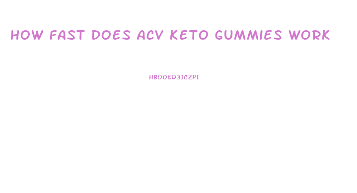How Fast Does Acv Keto Gummies Work