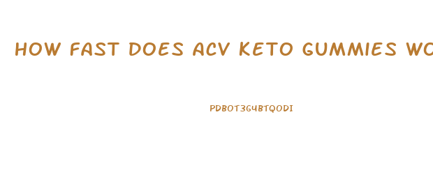 How Fast Does Acv Keto Gummies Work