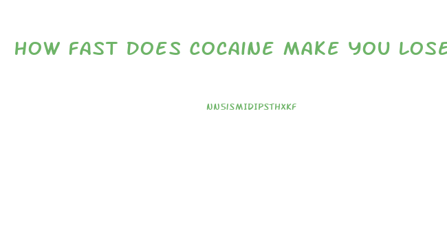 How Fast Does Cocaine Make You Lose Weight