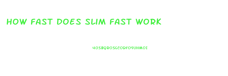 How Fast Does Slim Fast Work