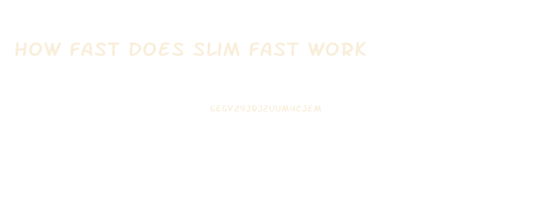 How Fast Does Slim Fast Work