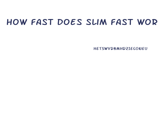 How Fast Does Slim Fast Work