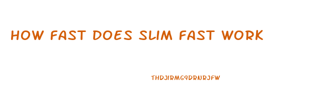 How Fast Does Slim Fast Work