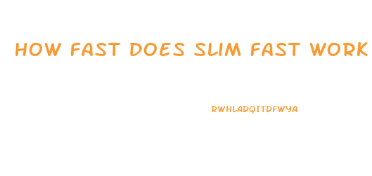 How Fast Does Slim Fast Work