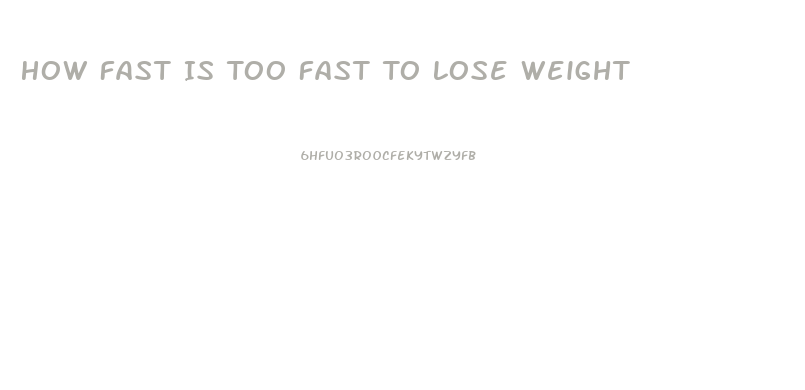 How Fast Is Too Fast To Lose Weight