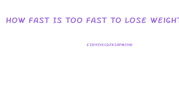 How Fast Is Too Fast To Lose Weight