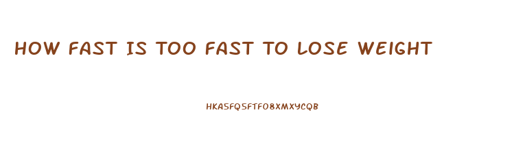How Fast Is Too Fast To Lose Weight