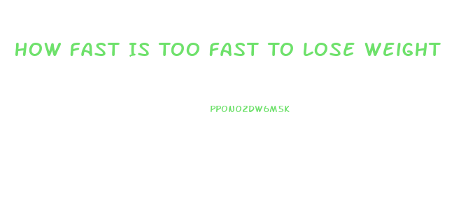 How Fast Is Too Fast To Lose Weight