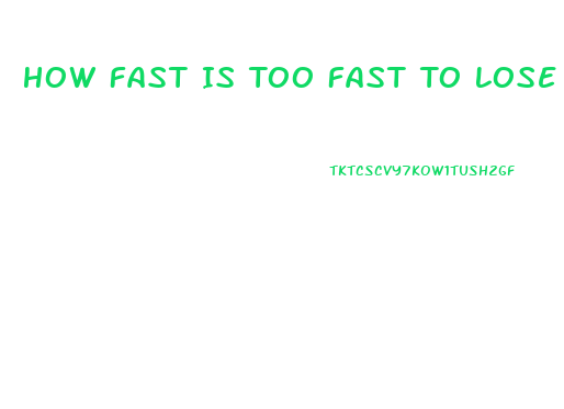 How Fast Is Too Fast To Lose Weight