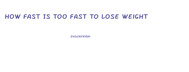 How Fast Is Too Fast To Lose Weight